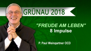 Videos "FREUDE AM LEBEN" - Besinnungstage in Grünau mit P. Paul Weingartner Videos "FREUDE AM LEBEN" - Besinnungstage in Grünau mit P. Paul Weingartner